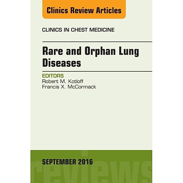 Rare and Orphan Lung Diseases, An Issue of Clinics in Chest Medicine, Robert Kotloff, Francis X. McCormack