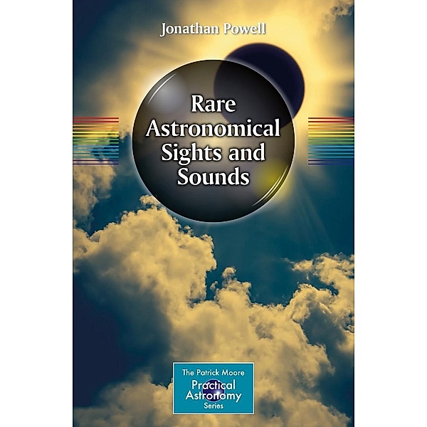 Rare Astronomical Sights and Sounds / The Patrick Moore Practical Astronomy Series, Jonathan Powell
