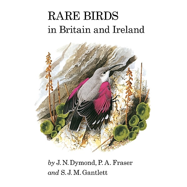 Rare Birds in Britain and Ireland, J. N Dymond, P. A Fraser, S. J. M Gantlett
