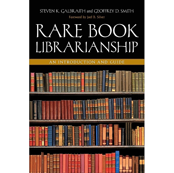 Rare Book Librarianship, Steven K. Galbraith, Geoffrey D. Smith, Joel B. Silver