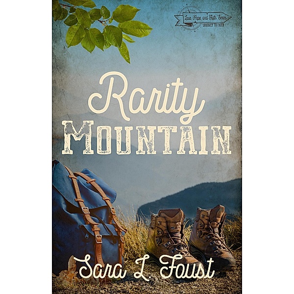 Rarity Mountain: Journey to Faith (Love, Hope, and Faith) / Love, Hope, and Faith, Sara L. Foust