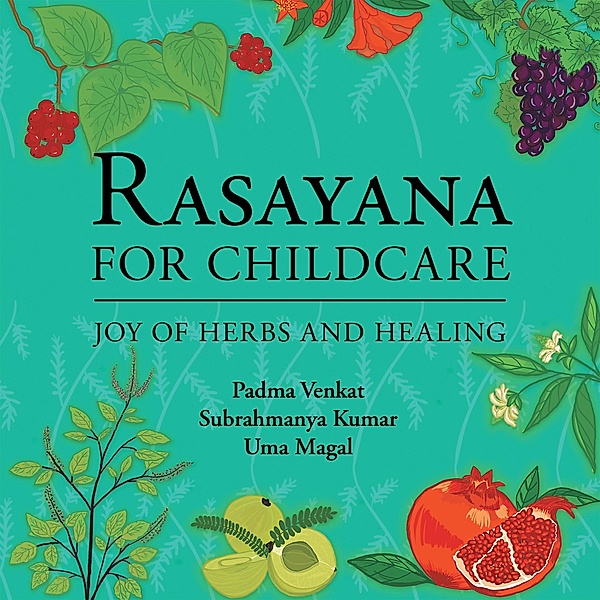 Rasayana for Childcare: Joy of Herbs and Healing, Padma Venkat, Subrahmanya Kumar, Uma Magal
