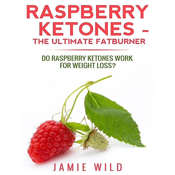 Raspberry Ketones the Ultimate Fatburner, Jamie Wild