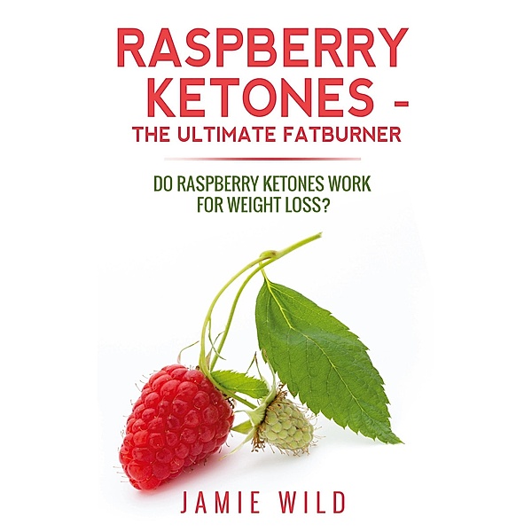 Raspberry Ketones - The Ultimate Fatburner, Jamie Wild