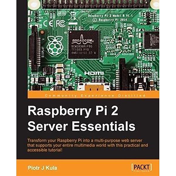 Raspberry Pi 2 Server Essentials, Piotr J Kula