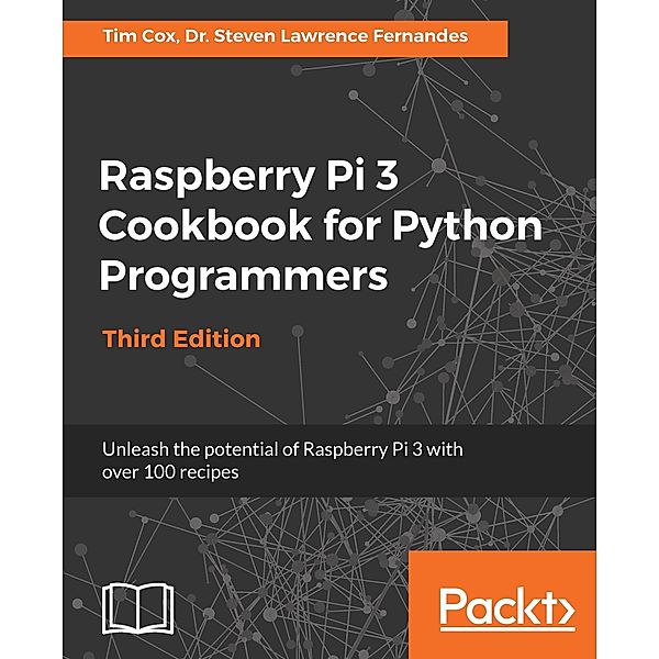 Raspberry Pi 3 Cookbook for Python Programmers, Dr. Steven Lawrence Fernandes