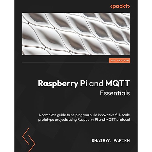 Raspberry Pi and MQTT Essentials, Dhairya Parikh