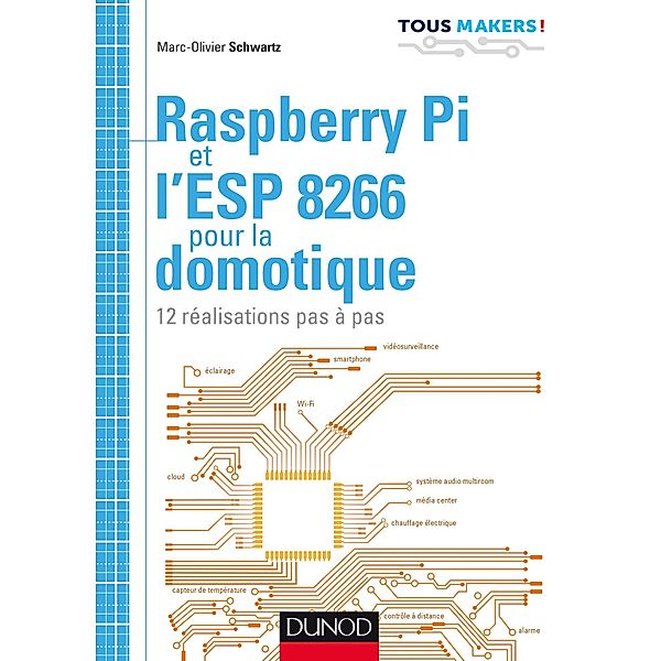 Raspberry Pi et l'ESP 8266 pour la domotique / Tous makers !, Marc-Olivier Schwartz