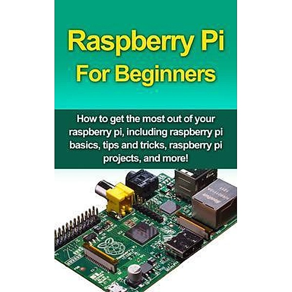 Raspberry Pi For Beginners / Ingram Publishing, Matthew Oates