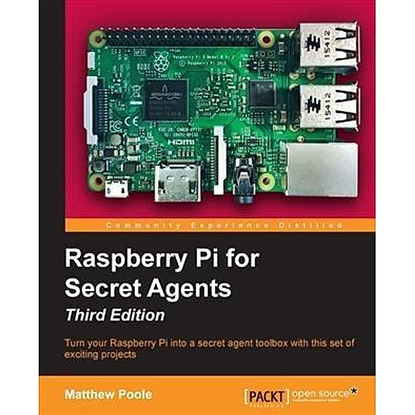 Raspberry Pi for Secret Agents - Third Edition, Matthew Poole