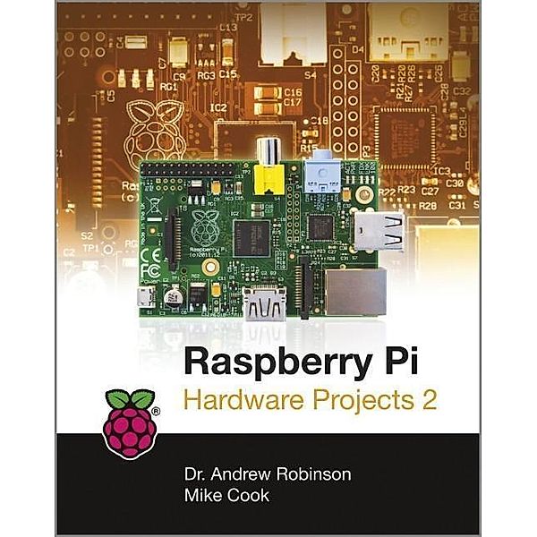 Raspberry Pi Hardware Projects 1, Andrew Robinson, Mike Cook