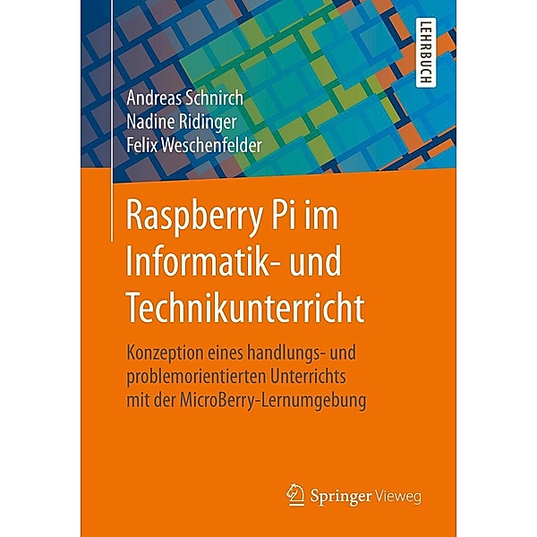 Raspberry Pi im Informatik- und Technikunterricht, Andreas Schnirch, Nadine Ridinger, Felix Weschenfelder
