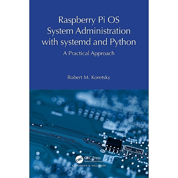 Raspberry Pi OS System Administration with systemd and Python, Robert M. Koretsky