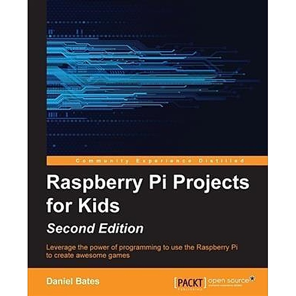 Raspberry Pi Projects for Kids - Second Edition, Daniel Bates