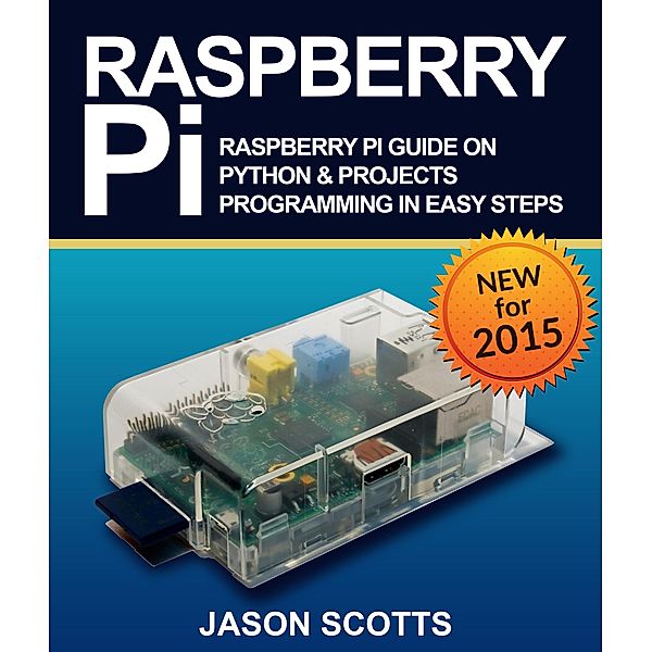 Raspberry Pi :Raspberry Pi Guide On Python & Projects Programming In Easy Steps / Tech Tron, Jason Scotts