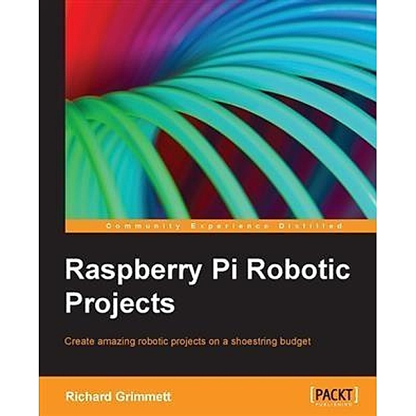 Raspberry Pi Robotic Projects, Richard Grimmett