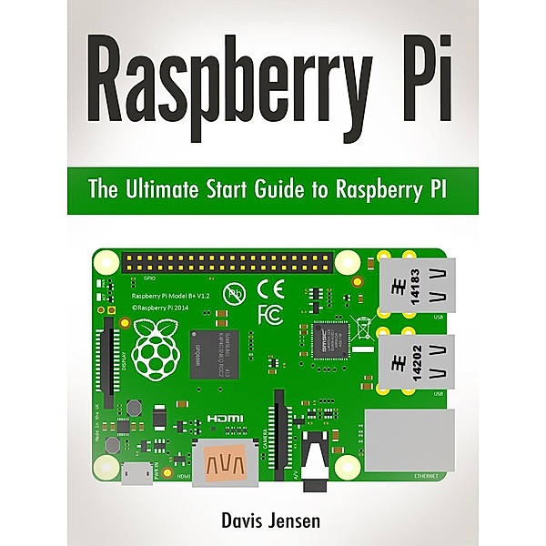 Raspberry Pi: The Ultimate Start Guide to Raspberry Pi, Davis Jensen