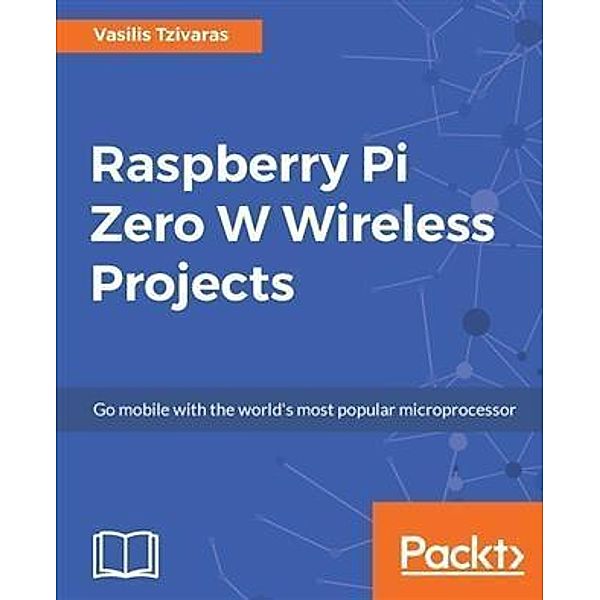 Raspberry Pi Zero W Wireless Projects, Vasilis Tzivaras