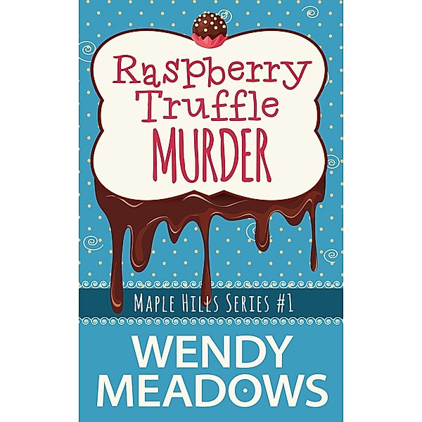 Raspberry Truffle Murder (Maple Hills Cozy Mystery, #1) / Maple Hills Cozy Mystery, Wendy Meadows
