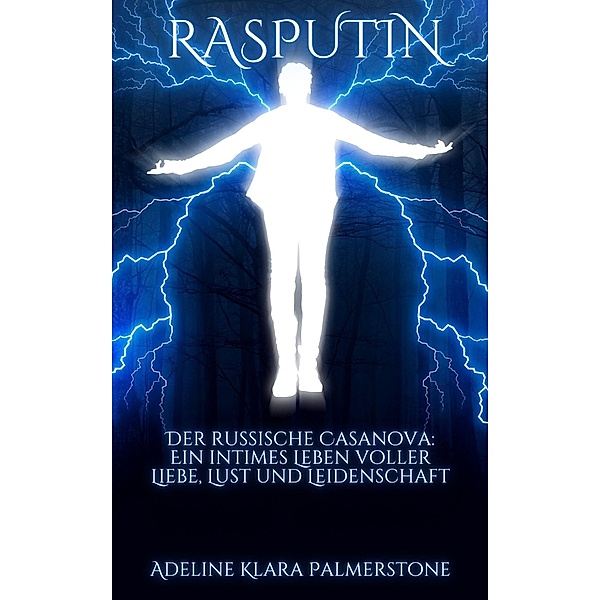 Rasputin Der russische Casanova: Ein intimes Leben voller Liebe, Lust und Leidenschaft, Adeline Klara Palmerstone