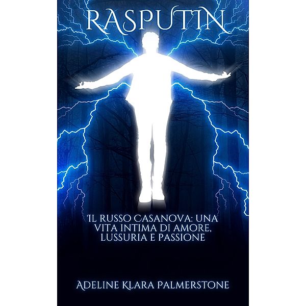 Rasputin Il russo Casanova: una vita intima di amore, lussuria e passione, Adeline Klara Palmerstone