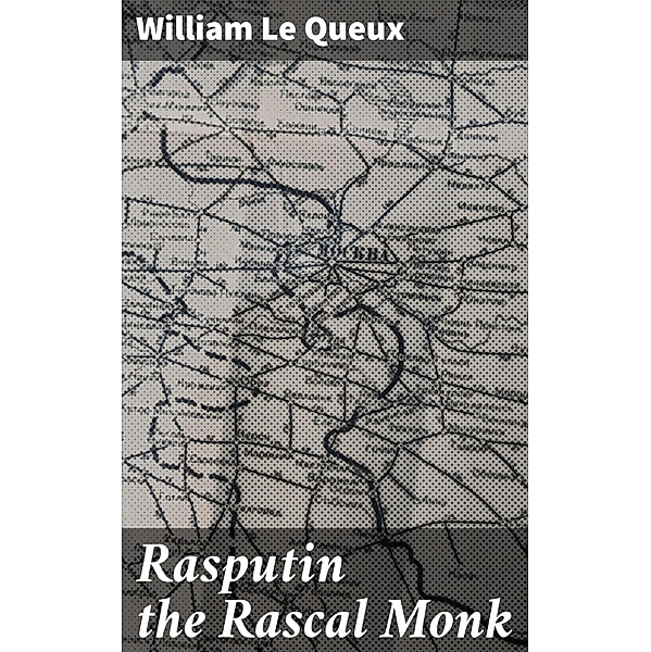 Rasputin the Rascal Monk, William Le Queux