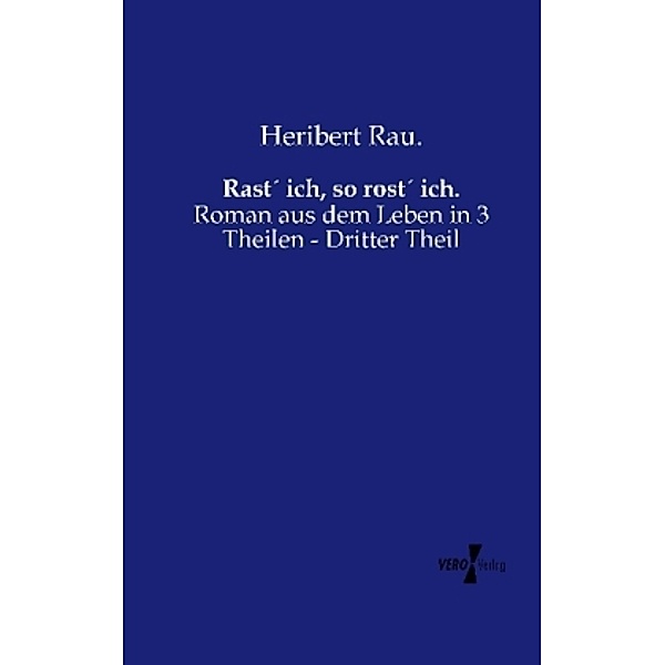 Rast ich, so rost ich., Heribert Rau.