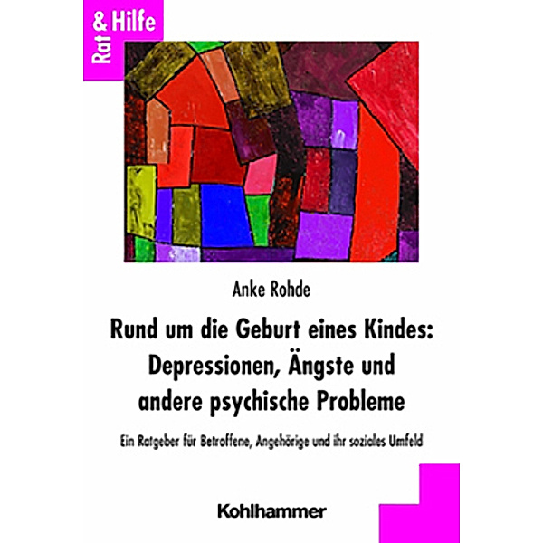 Rat + Hilfe / Rund um die Geburt eines Kindes: Depressionen, Ängste und andere psychische Probleme, Anke Rohde