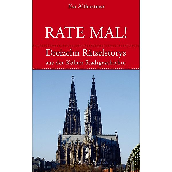 Rate mal! 13 Rätsel-Stories aus der Kölner Stadtgeschichte, Kai Althoetmar