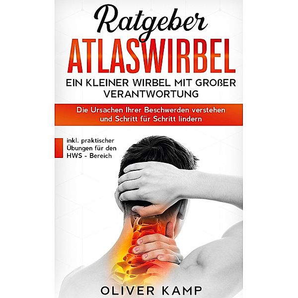 Ratgeber Atlaswirbel: Ein kleiner Wirbel mit grosser Verantwortung - Die Ursachen Ihrer Beschwerden verstehen und Schritt für Schritt lindern | inkl. praktischer Übungen für den HWS - Bereich, Oliver Kamp