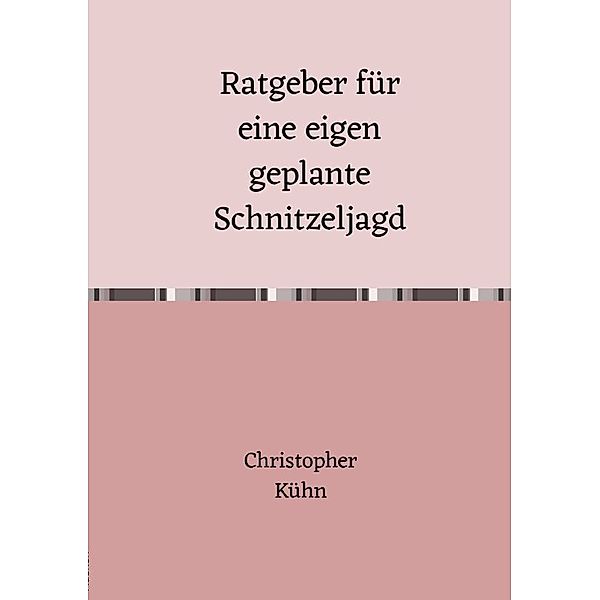 Ratgeber für eine eigen geplante Schnitzeljagd, Christopher Kühn