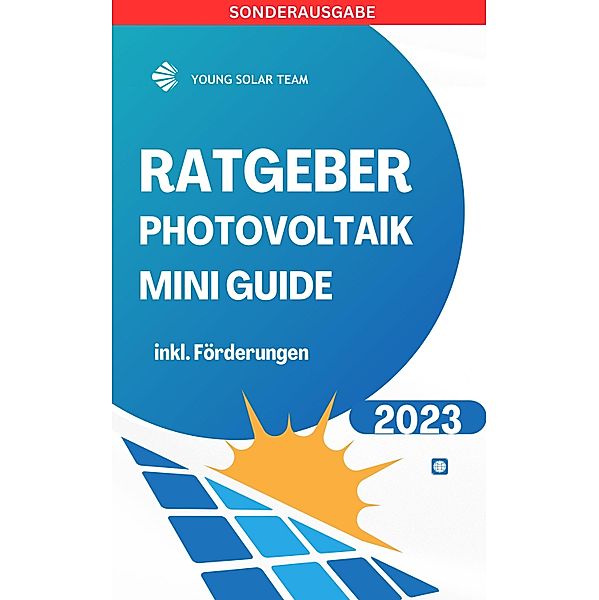 RATGEBER PHOTOVOLTAIK MINI GUIDE 2023: Inklusive Förderungen Förderungen DE, AT, Young Solar Team
