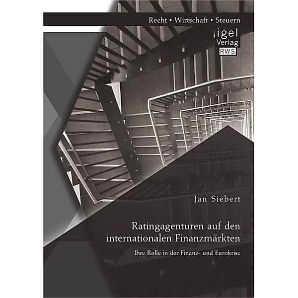 Ratingagenturen auf den internationalen Finanzmärkten: Ihre Rolle in der Finanz- und Eurokrise, Jan Siebert