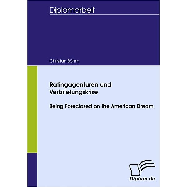 Ratingagenturen und Verbriefungskrise - Being Foreclosed on the American Dream, Christian Böhm