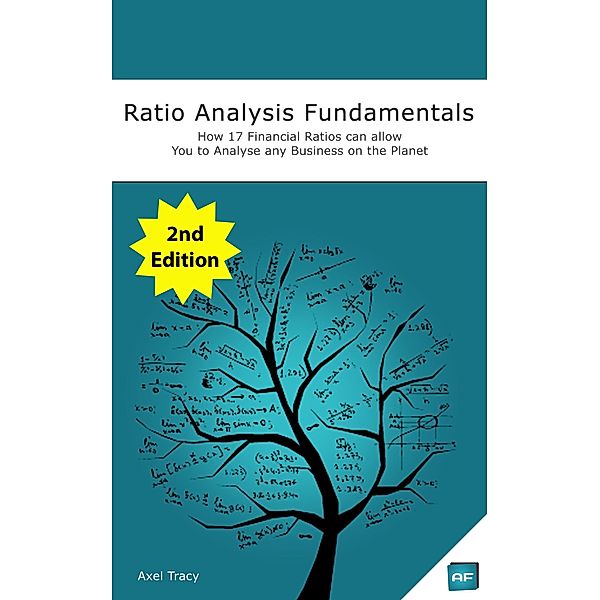 Ratio Analysis Fundamentals: How 17 Financial Ratios Can Allow You to Analyse Any Business on the Planet, Axel Tracy