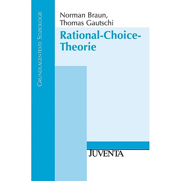 Rational-Choice-Theorie / Grundlagentexte Soziologie, Norman Braun Ph. D., Thomas Gautschi