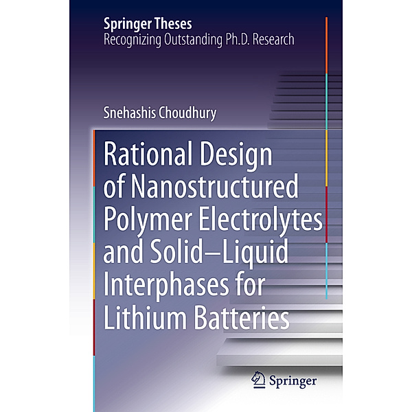 Rational Design of Nanostructured Polymer Electrolytes and Solid-Liquid Interphases for Lithium Batteries, Snehashis Choudhury