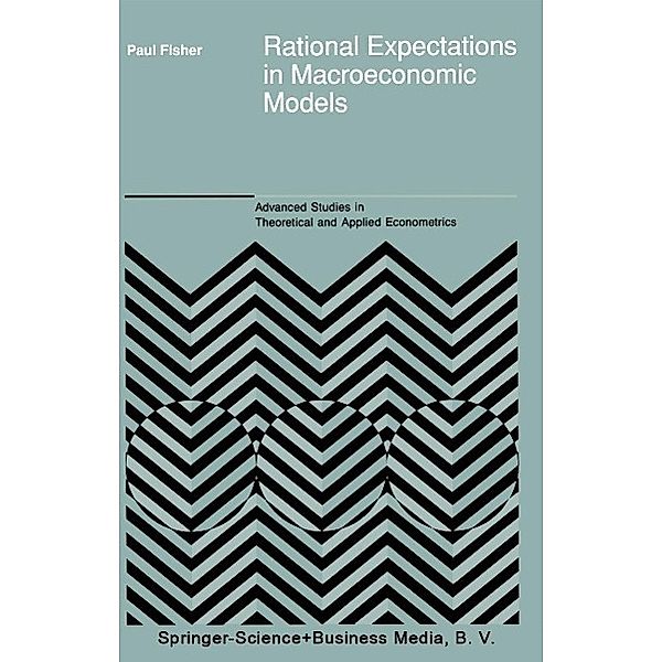 Rational Expectations in Macroeconomic Models / Advanced Studies in Theoretical and Applied Econometrics Bd.26, P. Fisher