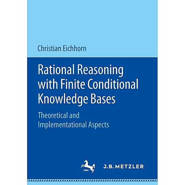 Rational Reasoning with Finite Conditional Knowledge Bases, Christian Eichhorn