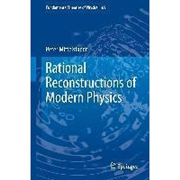 Rational Reconstructions of Modern Physics / Fundamental Theories of Physics Bd.169, Peter Mittelstaedt