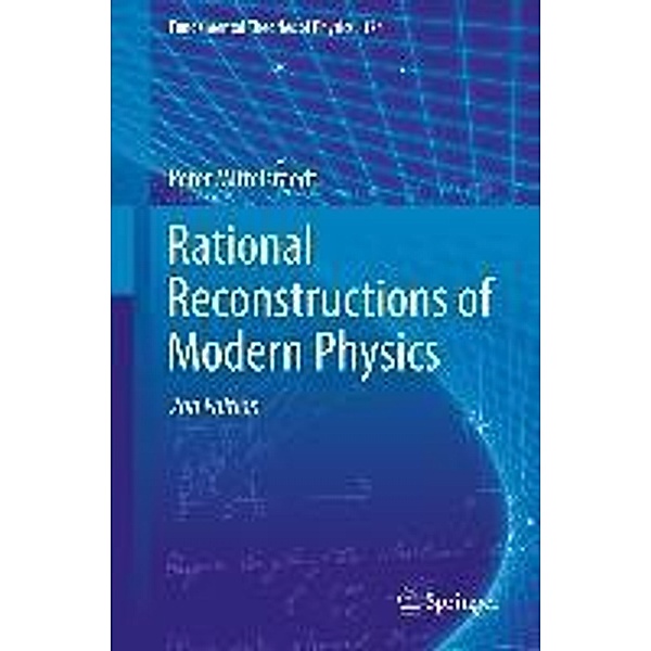 Rational Reconstructions of Modern Physics / Fundamental Theories of Physics Bd.174, Peter Mittelstaedt