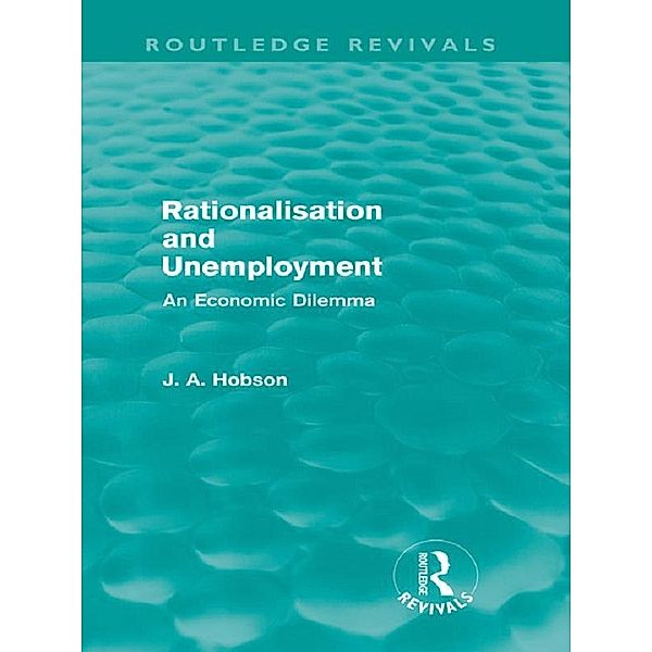 Rationalisation and Unemployment (Routledge Revivals), J. A. Hobson
