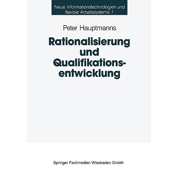 Rationalisierung und Qualifikationsentwicklung / Neue Informationstechnologien und Flexible Arbeitssysteme Bd.7