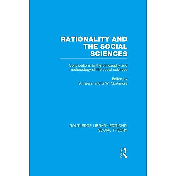 Rationality and the Social Sciences (RLE Social Theory), S. I. Benn, G. W. Mortimore