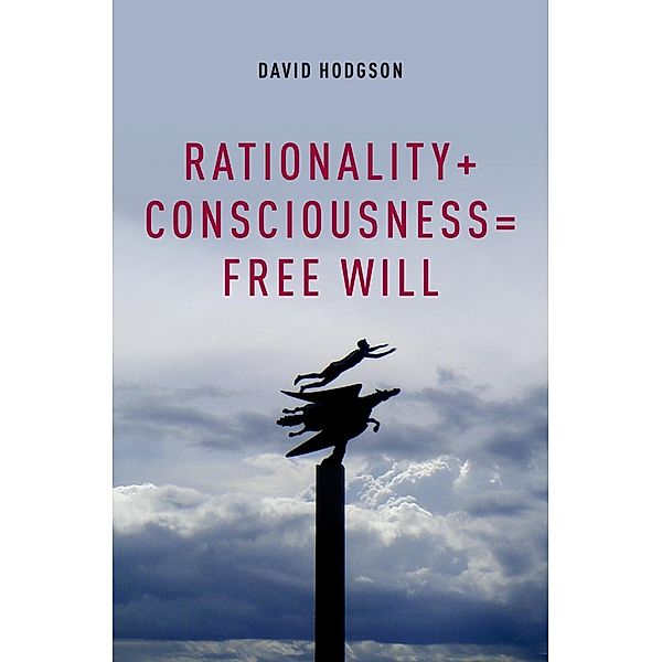 Rationality + Consciousness = Free Will, David Hodgson