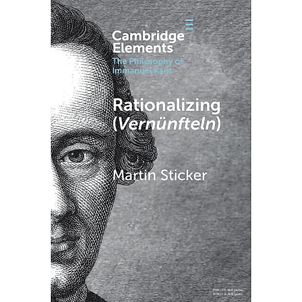 Rationalizing (Vernünfteln) / Elements in the Philosophy of Immanuel Kant, Martin Sticker