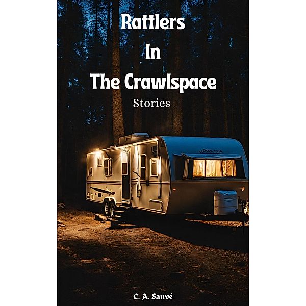 Rattlers In The Crawlspace, C. A. Sauve