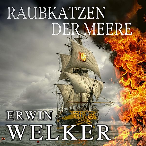 Raubkatzen der Meere: Captain James Walker und seine Piraten / Historischer Roman über Seefahrer (Spannende Seefahrer-Romane), Erwin Welker