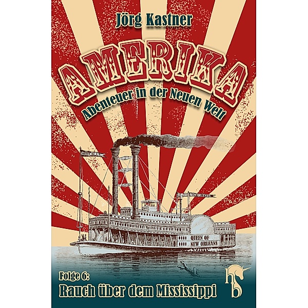 Rauch über dem Mississippi / Amerika - Abenteuer in der Neuen Welt Bd.6, Jörg Kastner
