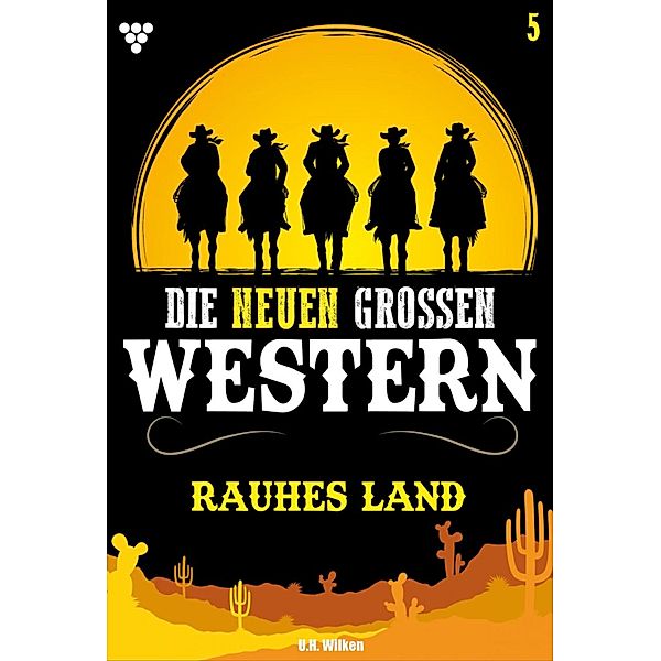Rauhes Land / Die neuen großen Western Bd.5, U. H. Wilken